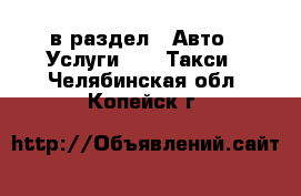  в раздел : Авто » Услуги »  » Такси . Челябинская обл.,Копейск г.